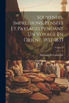 Souvenirs, Impressions, Pensées Et Paysages Pendant Un Voyage En Orient, 1832-1833; Volume 2 - De Lamartine, Alphonse