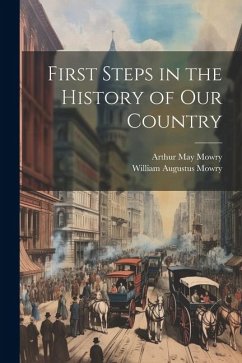 First Steps in the History of Our Country - Mowry, William Augustus; Mowry, Arthur May