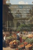 La Teoria Del Fuoco D'anton-ma. Borgognini, Fra Gli Arcadi Iapeto Egiratico: Poema In Verso Sciolto Diviso In Tre Parti, Colle Annotazioni, E Rami All