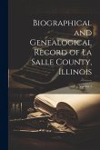 Biographical and Genealogical Record of La Salle County, Illinois; Volume 1 Biographical and Genealogical Record of La Salle County, Illinois; Volume 1