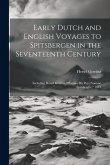 Early Dutch and English Voyages to Spitsbergen in the Seventeenth Century Early Dutch and English Voyages to Spitsbergen in the Seventeenth Century