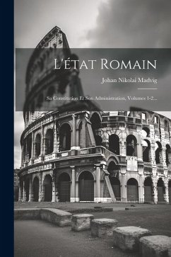 L'état Romain: Sa Constitution Et Son Administration, Volumes 1-2... - Madvig, Johan Nikolai