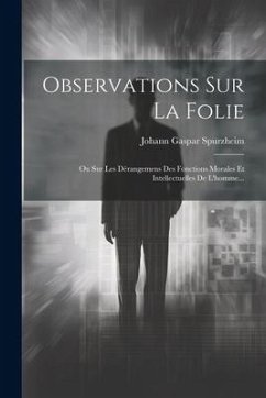 Observations Sur La Folie: Ou Sur Les Dérangemens Des Fonctions Morales Et Intellectuelles De L'homme... - Spurzheim, Johann Gaspar