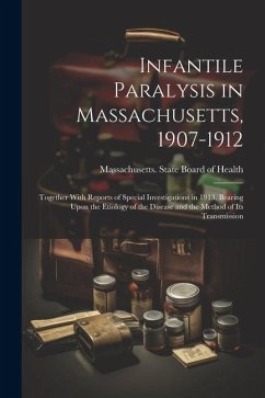 Infantile Paralysis in Massachusetts, 1907-1912: Together With Reports of Special Investigations in 1913, Bearing Upon the Etiology of the Disease and