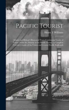 Cover Pacific Tourist: Adams and Bishop's Illustrated Trans-continental Guide of Travel, From the Atlantic to the Pacific Ocean: a Complete T