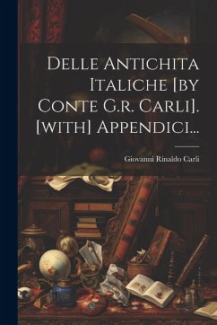 Cover Delle Antichita Italiche [by Conte G.r. Carli]. [with] Appendici...