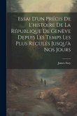 Essai D'un Précis De L'histoire De La République De Genève Depuis Les Temps Les Plus Reculés Jusqu'à Nos Jours