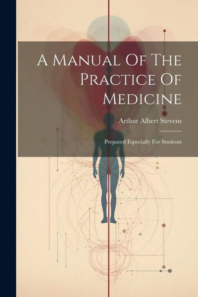 A Manual Of The Practice Of Medicine: Prepared Especially For Students A Manual Of The Practice Of Medicine: Prepared Especially For Students