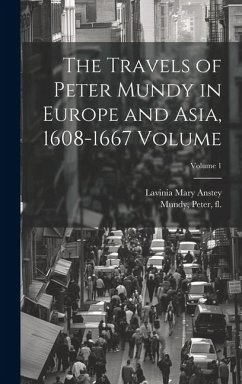 The Travels of Peter Mundy in Europe and Asia, 1608-1667 Volume; Volume 1 - Mary, Anstey Lavinia