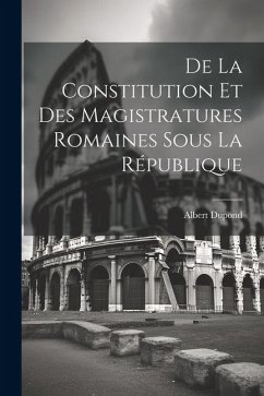 De La Constitution Et Des Magistratures Romaines Sous La République - Dupond, Albert