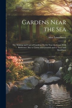 Cover Gardens Near the Sea: The Making and Care of Gardens On Or Near the Coast With Reference Also to Lawns and Grounds and to Trees and Shrubber