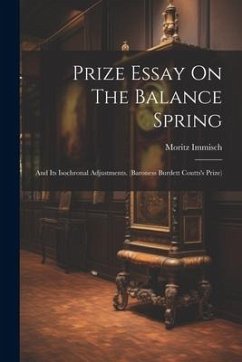 Prize Essay On The Balance Spring: And Its Isochronal Adjustments. (baroness Burdett Coutts's Prize) - Immisch, Moritz