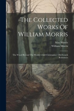 Cover The Collected Works Of William Morris: The Wood Beyond The World. Child Christopher. Old French Romances