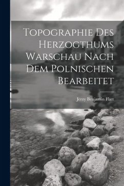 Topographie Des Herzogthums Warschau Nach Dem Polnischen Bearbeitet - Flatt, Jerzy Benjamin