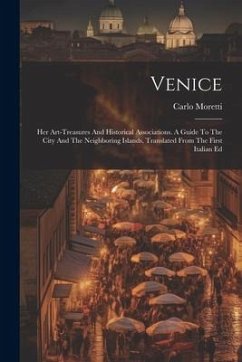 Venice: Her Art-treasures And Historical Associations. A Guide To The City And The Neighboring Islands, Translated From The Fi - Moretti, Carlo