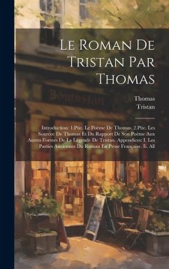 Cover Le Roman De Tristan Par Thomas: Introduction: 1.Ptie. Le Poème De Thomas. 2.Ptie. Les Sourcee De Thomas Et Du Rapport De Son Poème Aux Autres Formes D