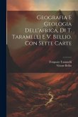 Geografia E Geologia Dell'africa, Di T. Taramelli E V. Bellio. Con Sette Carte