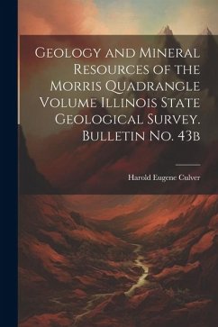 Geology and Mineral Resources of the Morris Quadrangle Volume Illinois State Geological Survey. Bulletin no. 43b - Culver, Harold Eugene