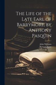 The Life of the Late Earl of Barrymore, by Anthony Pasquin - Williams, John; Barry, Richard