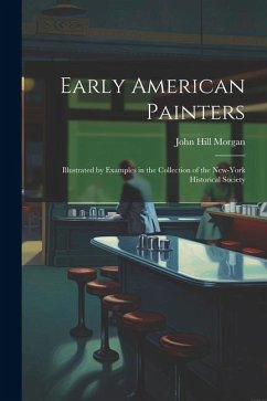 Early American Painters: Illustrated by Examples in the Collection of the New-York Historical Society - Morgan, John Hill