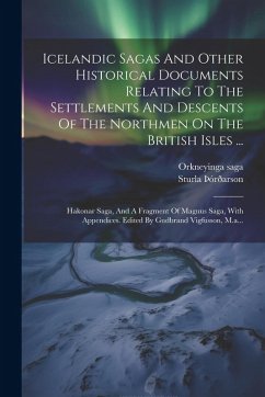 Icelandic Sagas And Other Historical Documents Relating To The Settlements And Descents Of The Northmen On The British Isles ...: Hakonar Saga, And A - Þórðarson, Sturla; Saga, Orkneyinga