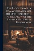 The Proceedings in Commemoration of the One Hundredth Anniversary of the Birth of Nathaniel Hawthorne