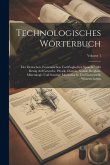 Technologisches Wörterbuch: Der Deutschen, Französischen Und Englischen Sprache: Mit Bezug Auf Gewerbe, Physik, Chemie, Nautik, Bergbau, Mineralog