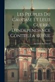 Les Peuples Du Caucase Et Leur Guerre D'independance Contre La Russie