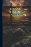 The Contrast Between Good And Bad Men: Illustrated By The Biography And Truths Of The Bible; Volume 1