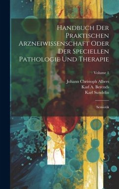 Handbuch Der Praktischen Arzneiwissenschaft Oder Der Speciellen Pathologie Und Therapie: Semiotik; Volume 1 - Berends, Karl A.; Sundelin, Karl