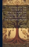 Geology Of The Voyage Of The Beagle, Under The Command Of Capt. Fitzroy, R.n. During The Years 1832 To 1836