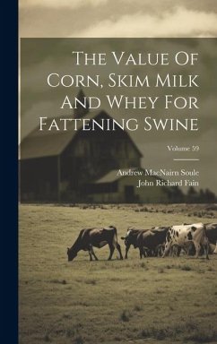 The Value Of Corn, Skim Milk And Whey For Fattening Swine; Volume 59 - Soule, Andrew Macnairn