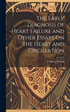 The Early Diagnosis of Heart Failure and Other Essays On the Heart and Circulation - Wilson, T. Stacey
