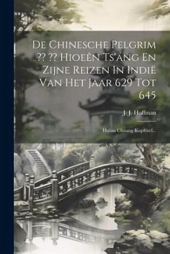 De Chinesche Pelgrim Hioeên Ts'áng En Zijne Reizen In Indië Van Het Jaar 629 Tot 645: Hsüan Chuang Kopftitel... - Hoffman, J. J.