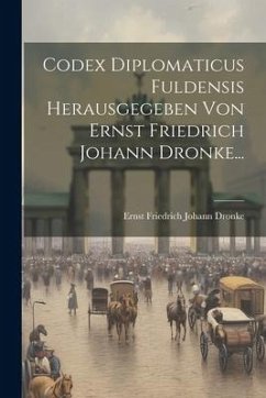 Codex Diplomaticus Fuldensis Herausgegeben Von Ernst Friedrich Johann Dronke...