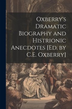 Oxberry's Dramatic Biography and Histrionic Anecdotes [Ed. by C.E. Oxberry] - Anonymous