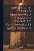 Formulaire De Prières Chrétiennes À L'usage Des Demoiselles Pensionnaires Et Dames Ursulines