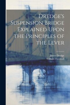 Dredge's Suspension Bridge Explained Upon the Principles of the Lever - Dredge, James; Turnbull, William