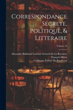 Cover Correspondance Secrete, Politique, & Litteraire; Volume 10