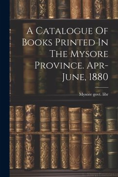 A Catalogue Of Books Printed In The Mysore Province. Apr-june, 1880 - Libr, Mysore Govt