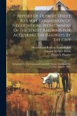 Report Of Detroit Street Railway Commission Of Negotiations With Owners Of The Street Railways For Acquiring The Railways By The City: Submitted To Th