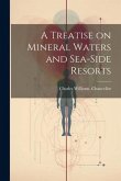 A Treatise on Mineral Waters and Sea-side Resorts