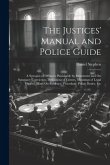 The Justices' Manual and Police Guide: A Synopsis of Offences Punishable by Indictment and On Summary Conviction, Definitions of Crimes, Meanings of L