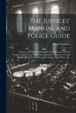 Cover The Justices' Manual and Police Guide: A Synopsis of Offences Punishable by Indictment and On Summary Conviction, Definitions of Crimes, Meanings of L