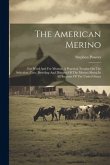 The American Merino: For Wool And For Mutton. A Practical Treatise On The Selection, Care, Breeding And Diseases Of The Merino Sheep In All