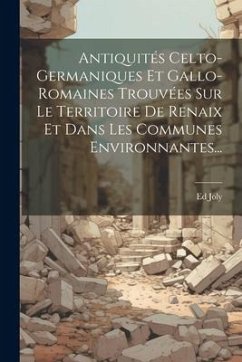 Antiquités Celto-germaniques Et Gallo-romaines Trouvées Sur Le Territoire De Renaix Et Dans Les Communes Environnantes... - Joly, Ed