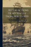 Recollections Of My Sea Life ... From 1808 To 1830