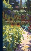 The Carnation & Picotee: Its History, Properties, And Management, Essays And Papers, Collected And Revised