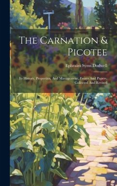 The Carnation & Picotee: Its History, Properties, And Management, Essays And Papers, Collected And Revised - Dodwell, Ephraim Syms