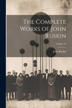 The Complete Works of John Ruskin; Volume 10 - Ruskin, John